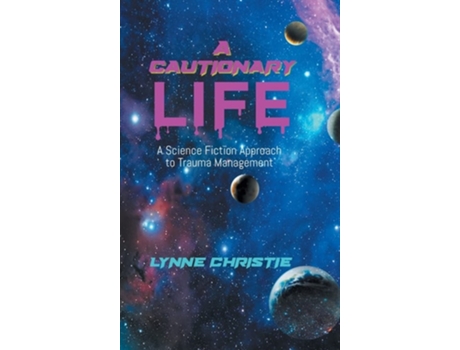 Livro A Cautionary Life A Science Fiction Approach To Trauma Management De Lynne Christie (inglês - Capa Dura)