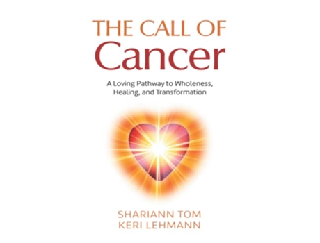 Livro The Call of Cancer A Loving Pathway to Wholeness Healing and Transformation de Shariann Tom e Keri Lehmann (Inglês)