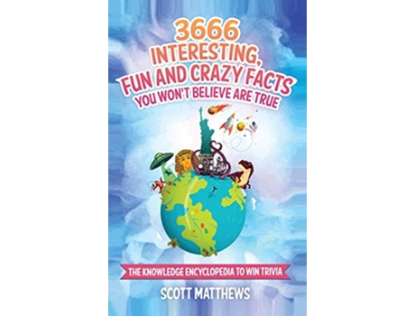 Livro 3666 Interesting Fun And Crazy Facts You Wont Believe Are True The Knowledge Encyclopedia To Win Trivia de Scott Matthews (Inglês)