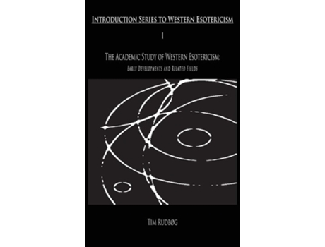 Livro The Academic Study Of Western Esotericism Early Developments And Related Fields De Tim Rudbøg (inglês - Capa Dura)