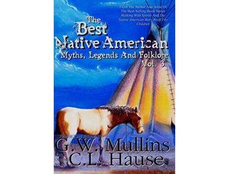 Livro The Best Native American Myths, Legends, And Folklore Vol.3 De Gw Mullins (inglês - Capa Dura)