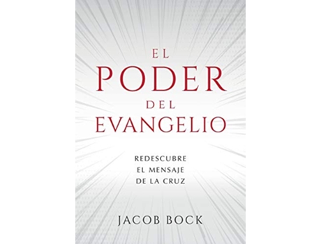 Livro El Poder del Evangelio Redescubre el mensaje de la Cruz Spanish Edition de Jacob F Bock (Espanhol)