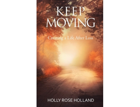Livro Keep Moving, Creating A Life After Loss De Holly Rose Holland (inglês)