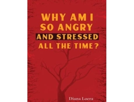 Livro Why Am I So Angry And Stressed All The Time? The Hidden Secret Of Anger And Stress In Our Lives De Diana Loera (inglês)