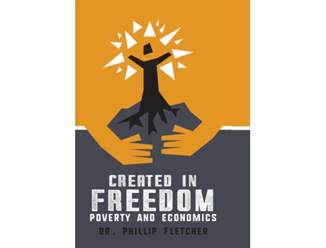 Livro Created In Freedom Poverty And Economics De Phillip Fletcher (inglês)