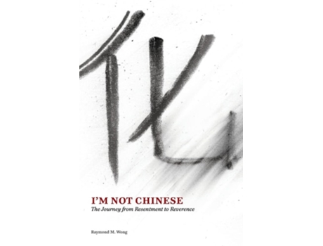 Livro Im Not Chinese The Journey From Resentment To Reverence De Raymond M Wong (inglês)