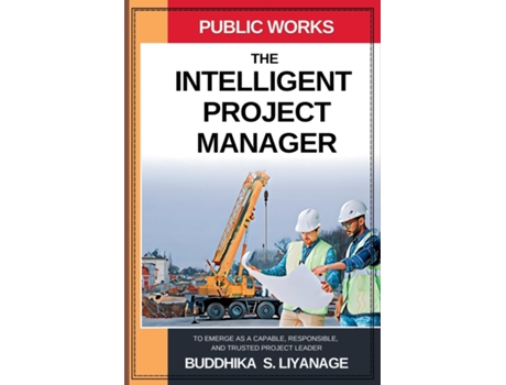 Livro The Intelligent Project Manager To Emerge as a Capable, Responsible, and Trusted Project Leader de Buddhika S Liyanage (Inglês)