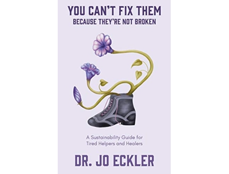 Livro You Cant Fix ThemBecause Theyre Not Broken A Sustainability Guide for Tired Helpers and Healers de Jo Eckler (Inglês)
