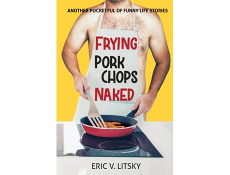 Livro Frying Pork Chops Naked de Eric V Litsky (Inglês)
