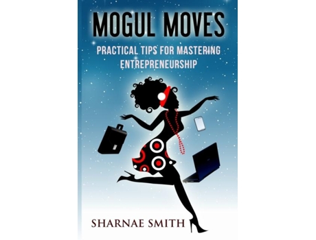 Livro Mogul Moves Practical Tips For Mastering Entrepreneurship Practical Tips For Mastering Entrepreneurship De Sharnae Smith (inglês)