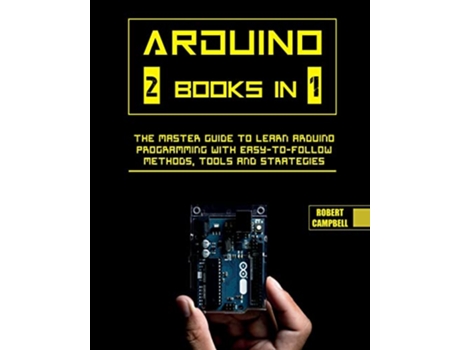 Livro Arduino The Master Guide to Learn Arduino Programming with EasyToFollow Methods Tools And Strategies de Robert Campbell (Inglês)