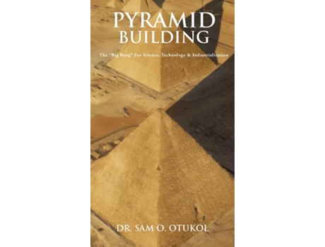 Livro Pyramid Building The Quotbig Bangquot For Science, Technology Amp Industrialization De Dr Sam Otukol (inglês)