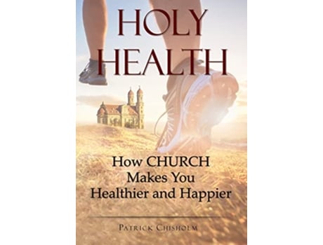 Livro Holy Health How Church Makes You Healthier and Happier de Patrick D Chisholm (Inglês)