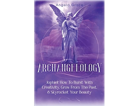 Livro Archangelology Jophiel How To Burst With Creativity Grow From The Past Skyrocket Your Beauty Archangelology Book de Angela Grace (Inglês)