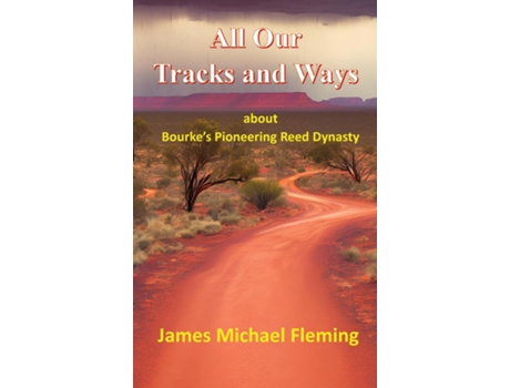 Livro All our tracks and ways about Bourkes pioneering Reed dynasty de James Michael Fleming (Inglês)
