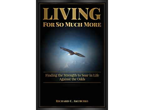 Livro Living For So Much More Finding The Strenght To Soar In Life Against The Odds De Richard Akubuiro (inglês)