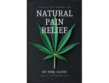 Livro Infusing with Cannabis for Natural Pain Relief By MMJ_David MMJ_DAVID de MMJ_DAVID (Inglês)
