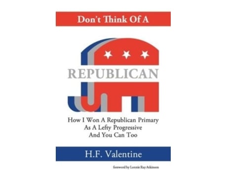 Livro Dont Think Of A Republican How I Won A Republican Primary As A Lefty Progressive And You Can Too De Hf Valentine (inglês)