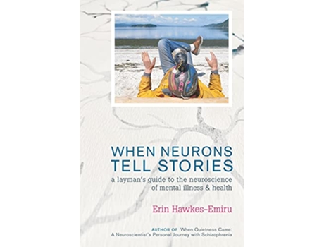 Livro When Neurons Tell Stories A Laymans Guide to the Neuroscience of Mental Illness and Health de Erin HawkesEmiru (Inglês)