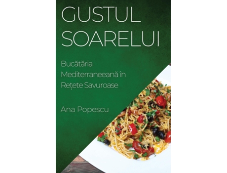 Livro Gustul Soarelui Bucataria Mediterraneeana în Re?ete Savuroase de Ana Popescu (Inglês)