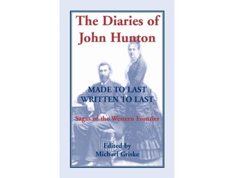 Livro The Diaries of John Hunton, Made to Last, Written to Last, Sagas of the Western Frontier Michael Griske (Inglês)