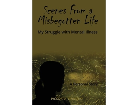 Livro Scenes From a Misbegotten Life My Struggle with Mental Illness de Victoria Maiden (Inglês)