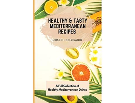 Livro Healthy Tasty Mediterranean Recipes A Full Collection of Healthy Mediterranean Dishes de Joseph Bellisario (Inglês)