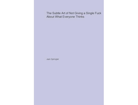 Livro The Subtle Art of Not Giving a Single Fuck About What Everyone Thinks de Jack Springler (Inglês)