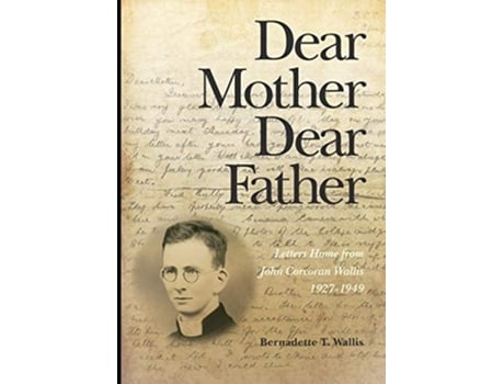 Livro Dear Mother Dear Father Letters Home From John Corcoran Wallis 1927-1949 De Bernadette T Wallis (inglês)