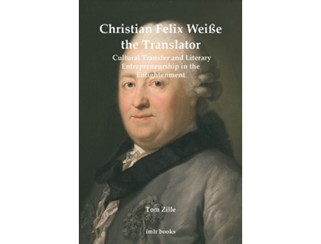 Livro Christian Felix Weisse the Translator Cultural Transfer and Literary Entrepreneurship in the Enlightenment de Tom Zille (Inglês)