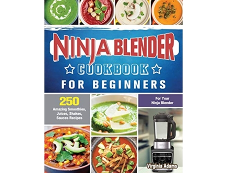 Livro Ninja Blender Cookbook For Beginners 250 Amazing Smoothies Juices Shakes Sauces Recipes for Your Ninja Blender de Virginia Adams (Inglês)