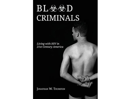Livro Blood Criminals Living With Hiv In 21st Century America De Jonathan W Thurston (inglês)