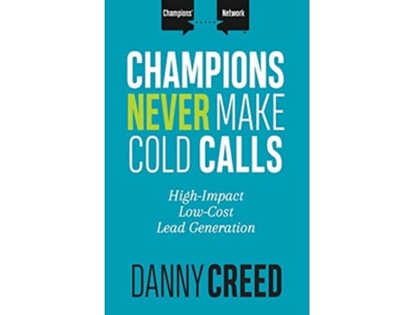 Livro Champions Never Make Cold Calls HighImpact LowCost Lead Generation Champions’ Network de Danny Creed (Inglês)