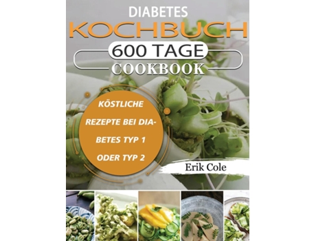 Livro Diabetes Kochbuch 600 Tage Köstliche Rezepte Bei Diabetes Typ 1 Oder Typ 2 De Erik Cole (inglês)