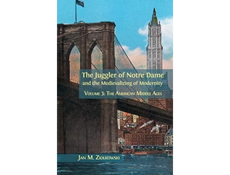 Livro The Juggler of Notre Dame and the Medievalizing of Modernity Volume 3 The American Middle Ages 3 de Jan M Ziolkowski (Inglês)