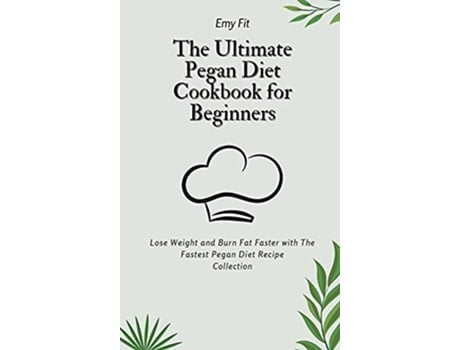 Livro The Ultimate Pegan Diet Cookbook for Beginners Lose Weight and Burn Fat Faster with The Fastest Pegan Diet Recipe Collection de Emy Fit (Inglês)