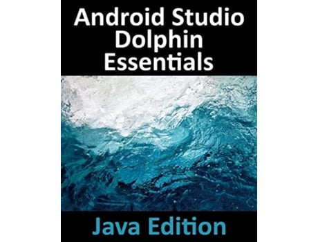 Livro Android Studio Dolphin Essentials Java Edition Developing Android Apps Using Android Studio 202131 and Java de Neil Smyth (Inglês)