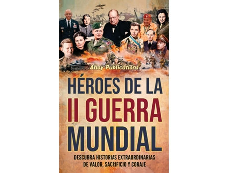 Livro Héroes de la II Guerra Mundial Descubra historias extraordinarias de valor, sacrificio y coraje de Ahoy Publications (Inglês)