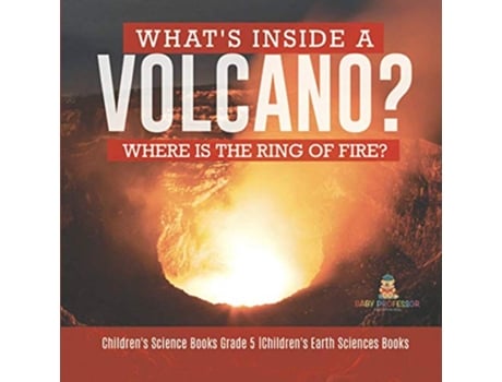 Livro Whats Inside a Volcano? Where Is the Ring of Fire? Childrens Science Books Grade 5 Childrens Earth Sciences Books de Baby Professor (Inglês)