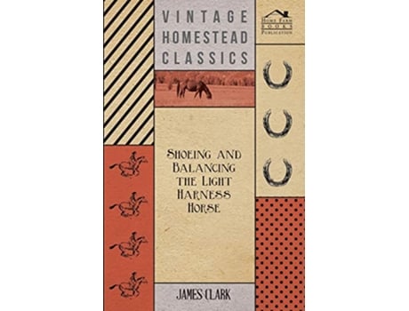 Livro Shoeing And Balancing The Light Harness Horse de James Clark (Inglês)