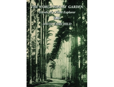Livro The World was My Garden Travels of a Plant Explorer de David Fairchild (Inglês)