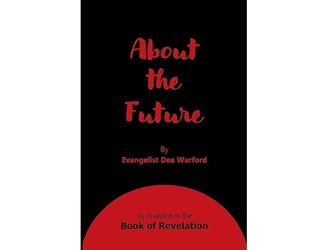 Livro About the Future As revealed in the Book of Revelation de Dea Warford (Inglês)