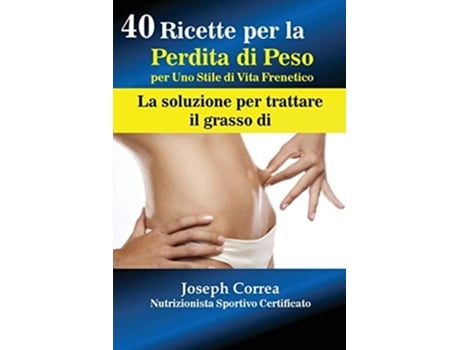 Livro 40 Ricette Per La Perdita Di Peso Per Uno Stile Di Vita Frenetico La Soluzione Per Trattare Il Grasso De Joseph Correa (italiano)