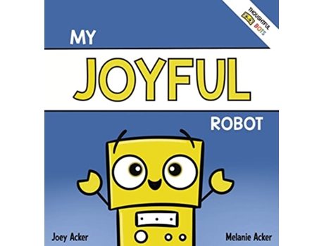 Livro My Joyful Robot A Childrens Social Emotional Book About Positivity and Finding Joy de Joey Acker Melanie Acker (Inglês)