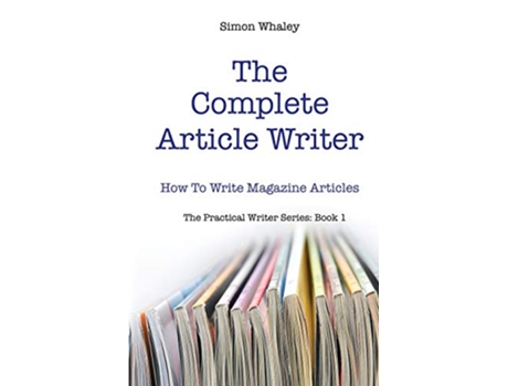 Livro The Complete Article Writer How To Write Magazine Articles The Practical Writer de Simon Whaley (Inglês)