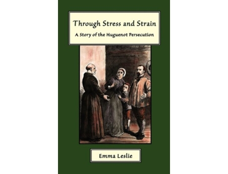 Livro Through Stress and Strain A Story of the Huguenot Persecution de Emma Leslie (Inglês)