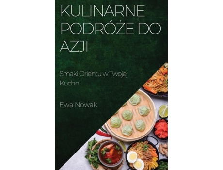 Livro Kulinarne Podróze do Azji Smaki Orientu w Twojej Kuchni de Ewa Nowak (Inglês)