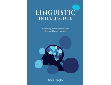 Livro Linguistic Intelligence Harnessing AI to Understand and Generate Human Language de Jacob Langley (Inglês)