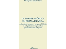 Livro La Empresa Pública En Forma Privada.Antecedentes Romanos Y Un Apunta Histórico En La Legislación De Régimen Local Preconstitucional En España de María Eugenia Ortuño Pérez (Espanhol)