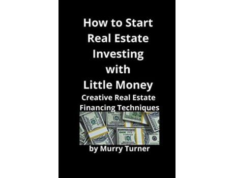 Livro How to Start Real Estate Investing with Little Money Creative Real Estate Financing Techniques de Murry Turner (Inglês)